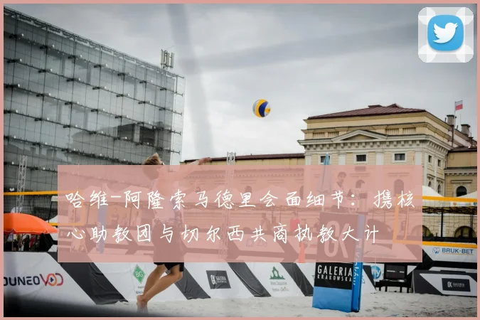 哈维-阿隆索马德里会面细节：携核心助教团与切尔西共商执教大计