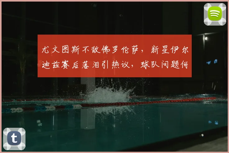 尤文图斯不敌佛罗伦萨，新星伊尔迪兹赛后落泪引热议，球队问题何在？